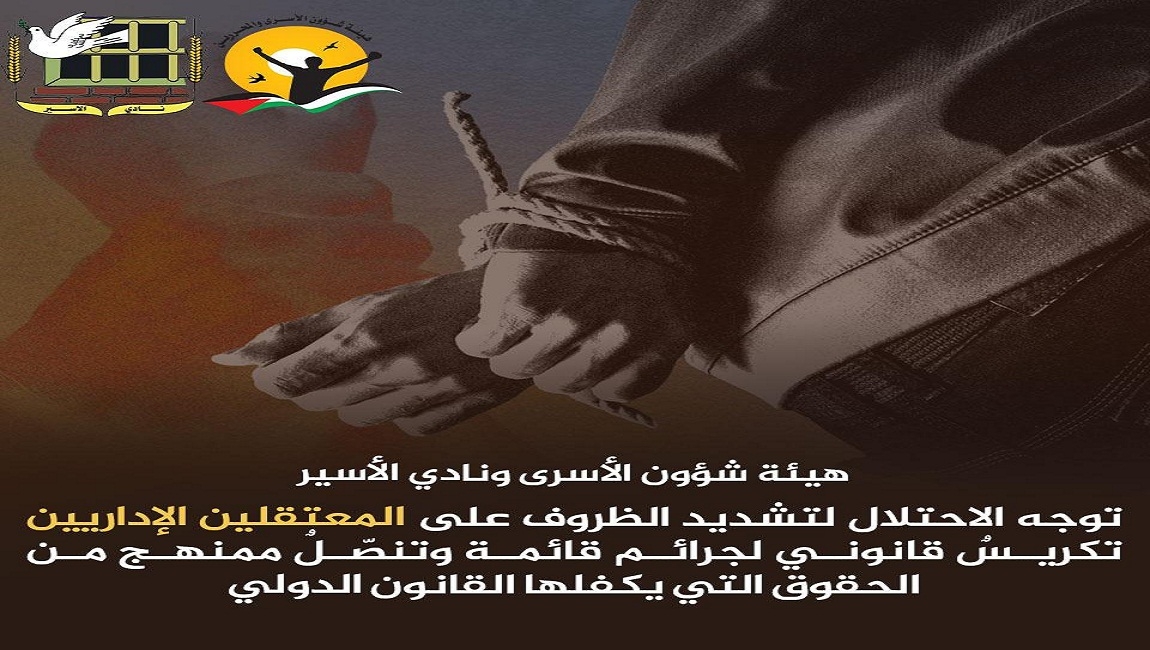  هيئة شؤون الأسرى ونادي الأسير: توجه الاحتلال لتشديد الظروف على المعتقلين الإداريين تكريسٌ قانوني لجرائم قائمة وتنصّلٌ ممنهج من الحقوق التي يكفلها القانون الدولي 